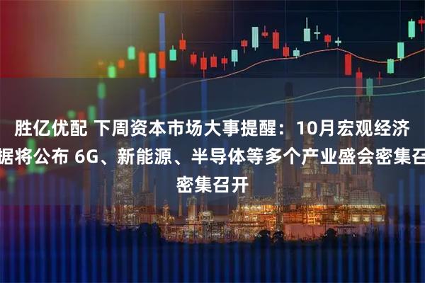 胜亿优配 下周资本市场大事提醒：10月宏观经济数据将公布 6G、新能源、半导体等多个产业盛会密集召开