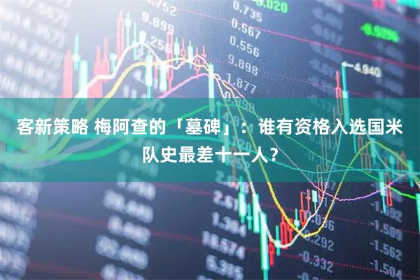 客新策略 梅阿查的「墓碑」：谁有资格入选国米队史最差十一人？